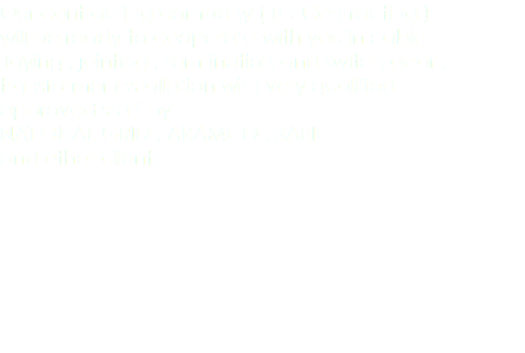 Our contracting company (ITG Contracting ) will be ready to cooperate with you in cable laying , jointing , termination and switch gear , transformer installation with very qualified approved staff by
NATIONAL GRID , ARAMCO , SABIC and other clients 